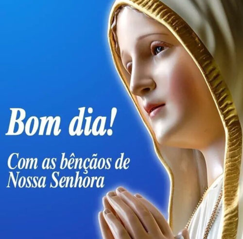 Bom Dia Bênçãos de Nossa Senhora