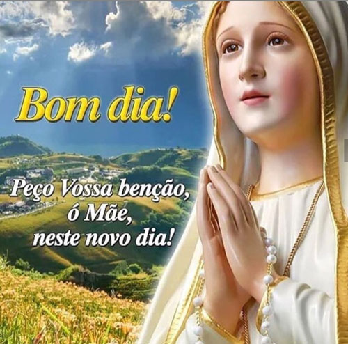 Peço Vossa benção ó Mãe Bom Dia - Mundo Mensagens Peço Vossa benção ó Mãe Bom Dia - Mundo Mensagens