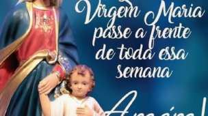 Que a Virgem Maria passe a frente de todos essa semana