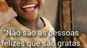 Não são as pessoas felizes que são gratas