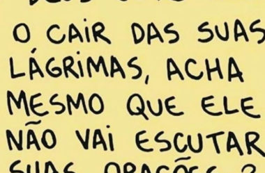 Deus ouve até o cair das suas lágrimas