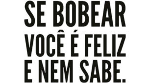 Se bobear você é feliz e nem sabe