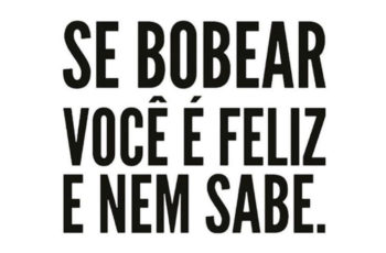 Se bobear você é feliz e nem sabe