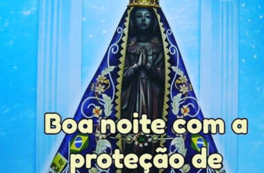 Boa noite com a proteção de Nossa Senhora Aparecida