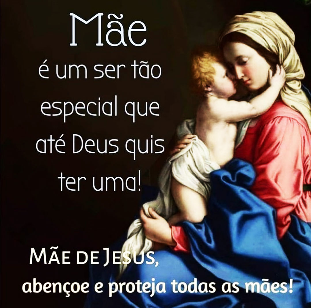 Mãe de Jesus Abençoe e Proteja todas as Mães