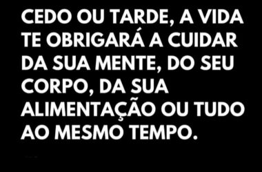 A vida te obrigará a cuidar da sua mente