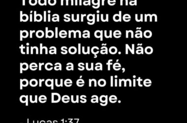 Não perca sua fé porque é no limite que Deus age