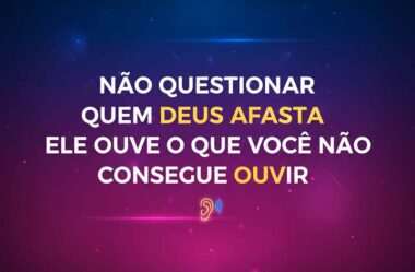 Não questionar quem Deus afasta