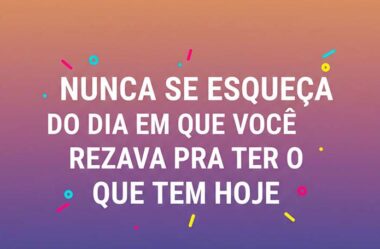 Nunca se esqueça do dia e que você rezava