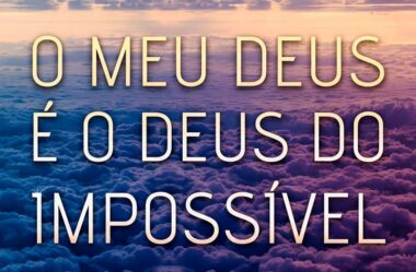 O meu Deus é o Deus do impossível