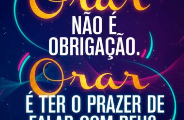 Orar é ter o prazer de falar com Deus