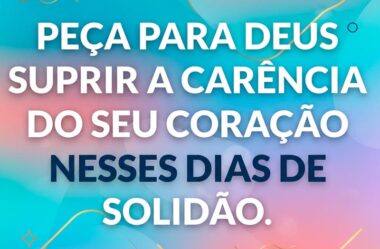 Peça para Deus suprir a carência do seu coração