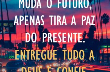 Preocupação não muda o futuro