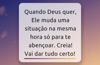 Quando Deus quer ele muda uma situação