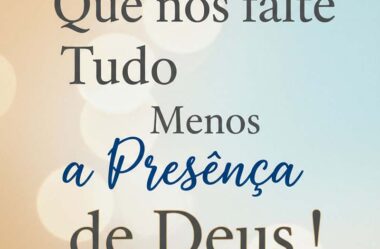 Que nos falte tudo menos a presença de Deus