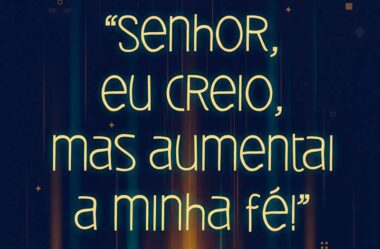 Senhor eu creio mas aumentai a minha fé