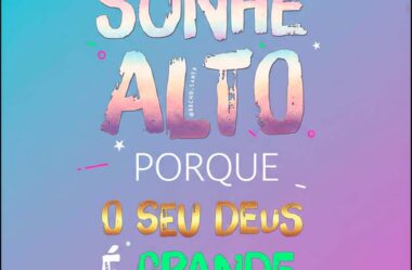 Sonhe alto porque o seu Deus é grande