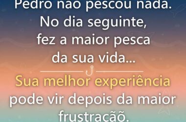 Sua melhor experiência pode vir depois da maior frustação