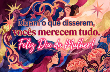 Digam o que disserem, vocês merecem tudo