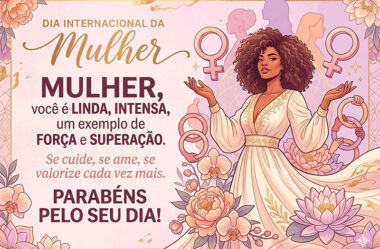 Mulher você é linda, intensa, um exemplo de força e superação