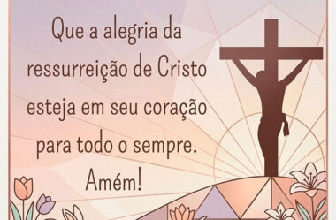 Que a alegria da ressureição de Cristo esteja em seu coração para todo o sempre