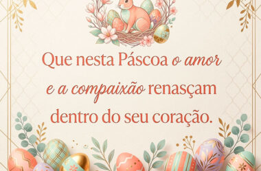 Que nesta Páscoa o amor e a compaixão renasçam