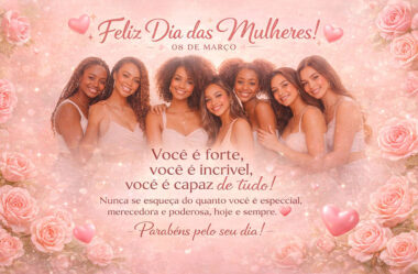 Você é forte, você é incrível Parabéns Dia das Mulheres