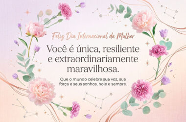 Você é unica, resiliente e extraordinariamente maravilhosa