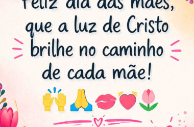 Feliz Dia das Mães, que a luz de Cristo brilhe