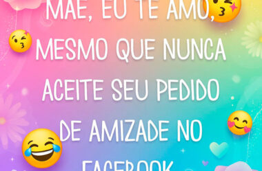 Mãe, eu te amo, mesmo que nunca aceite seu pedido