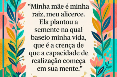 Minha mãe é minha raiz, meu alicerce