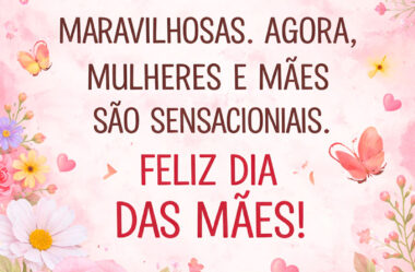 Mulheres já são maravilhosas Feliz Dia das Mães