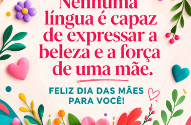 Nenhuma lingua é capaz de expressar a beleza e a força de uma mãe