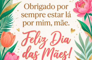 Obrigado por sempre estar lá Feliz Dia das Mães