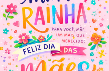 Minha Rainha Feliz Dia das Mães