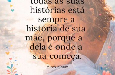Por trás de todas as suas histórias está sempre a história de sua mãe