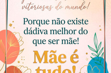 Porque não existe dádiva melhor do que ser Mãe