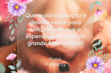 Que maior inspiração e desafio existe para uma mãe