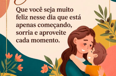 Que você seja muito feliz nesse dia que está apenas começando