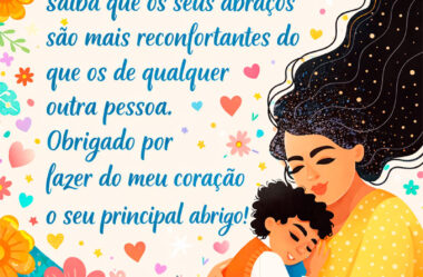 Saiba que seus abraços são mais reconfortantes