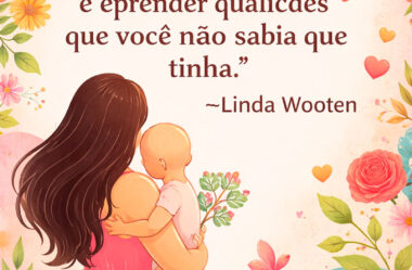 Ser mãe é aprender qualidades que você não sabia que tinha