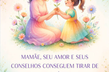 Seu amor e seus conselhos Feliz Dia das Mães