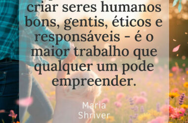 Ter filhos a responsabilidade de criar serer humanos bons