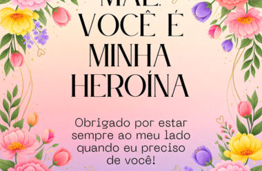 Você é minha heroína Feliz Dia das Mães