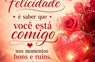 Felicidade é saber que você está comigo