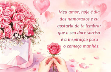 Hoje é dia dos namorados e eu gostaria de te lembrar