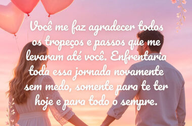Você me faz agradecer todos os tropeços e passos